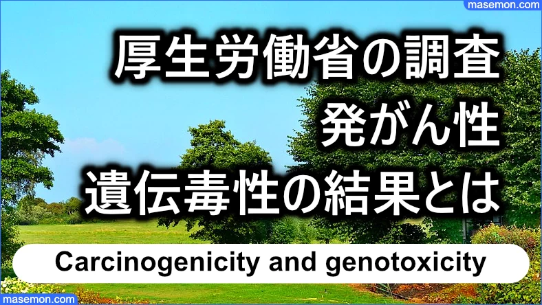 厚生労働省の調査：発がん性、遺伝毒性の結果とは