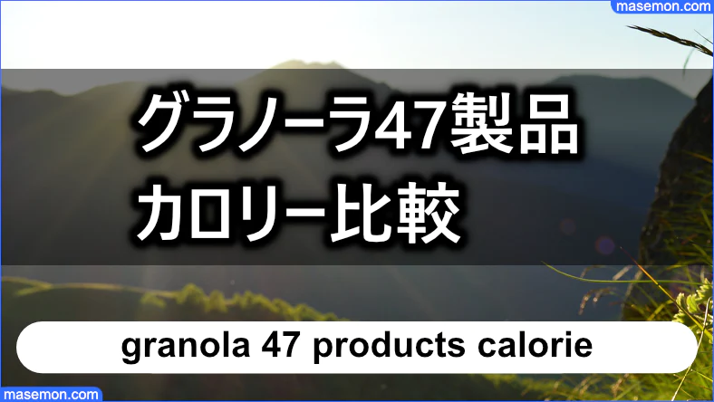 グラノーラ47製品のカロリーを比較します